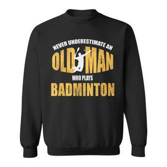 Never Underestimate An Old Man Playing Badminton Sweatshirt - Monsterry DE