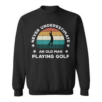 Never Underestimate An Old Man Playing Golf Fun Golfer Joke Sweatshirt | Mazezy