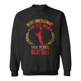 Never Underestimate An Old Man Who Plays Basketball T Sweatshirt - Thegiftio UK