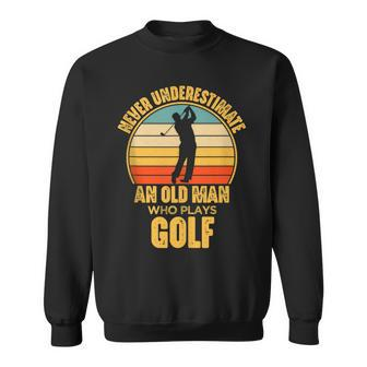 Never Underestimate An Old Man Who Plays Golf Golfing Sweatshirt - Seseable