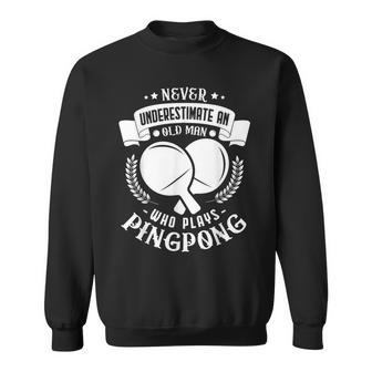 Never Underestimate An Old Man Who Plays Pingpong Sweatshirt - Seseable