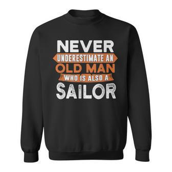 Never Underestimate An Old Man Who Is Also A Sailor Sweatshirt - Seseable