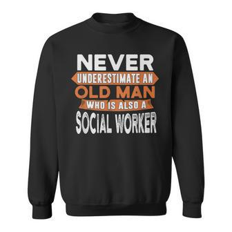 Never Underestimate An Old Man Who Is Also A Social Worker Sweatshirt - Seseable