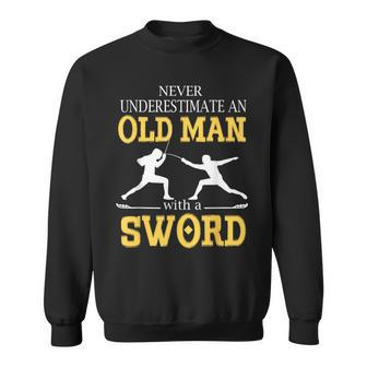 Never Underestimate An Old Man With A Sword Sweatshirt - Seseable