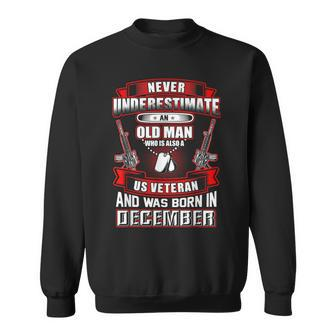 Never Underestimate An Old Us Veteran Born In December Sweatshirt - Seseable