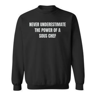 Never Underestimate The Power Of A Sous Chef T Sweatshirt - Seseable