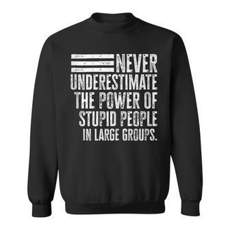 Never Underestimate The Power Of Stupid People Distressed Sweatshirt | Mazezy