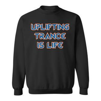 Uplifting Trance Is Life Uplifting Trance Music Sweatshirt | Mazezy