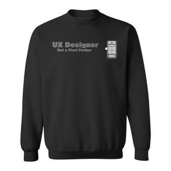 Ux er Not A Pixel Pusher Sweatshirt | Mazezy