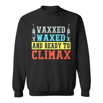 Vaxxed Waxed And Ready To Climax Summer Vaccine Sweatshirt | Mazezy