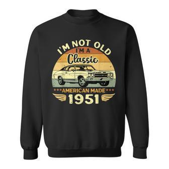 Vintage 1951 Car Birthday Gift Im Not Old Im A Classic 1951 Sweatshirt | Mazezy