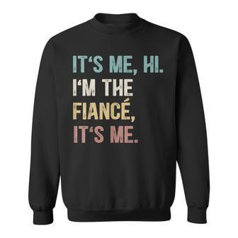 Vintage Funny Fiance Its Me Hi Im The Finance Its Me Sweatshirt - Monsterry CA