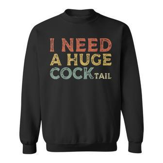 Vintage I Need A Huge Cocktail Adult Humor Drinking Sweatshirt - Seseable