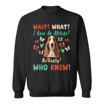 Wait What I Have An Attitude No Really Who Knew Basset Hound Sweatshirt | Mazezy