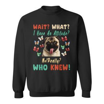 Wait What I Have An Attitude No Really Who Knew Pug Dog Gifts For Pug Lovers Funny Gifts Sweatshirt | Mazezy DE