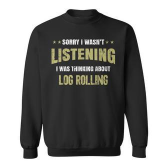 I Wasn't Listening I Was Thinking About Log Rolling Sweatshirt | Mazezy