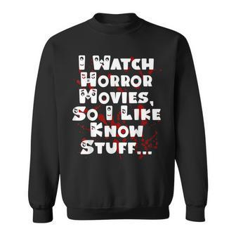 I Watch Horror Movies So I Like Know Stuff Movies Sweatshirt | Mazezy