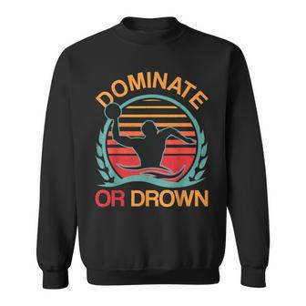 Water Polo Dominate Or Drown Waterpolo Player Sweatshirt | Mazezy