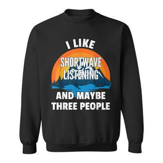 I Like Shortwave Listening And Maybe Three People Sweatshirt | Mazezy