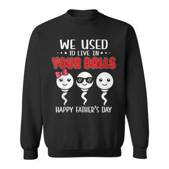 We Used To Live In Your Balls Happy Fathers Day Funny Sweatshirt - Seseable