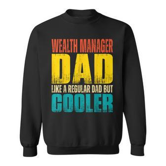 Wealth Manager Dad - Like A Regular Dad But Cooler Sweatshirt | Mazezy