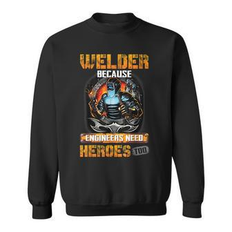 Welder Because Engineers Need Heroes Too Sweatshirt | Mazezy
