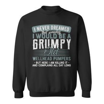 Wellhead Pumpers Grumpy And Old Sweatshirt | Mazezy