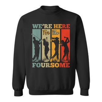 We're Here For The Foursome Sarcasm Golf Lover Golfer Sport Sweatshirt - Monsterry AU