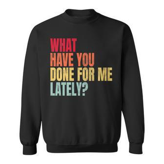 What Have You Done For Me Lately - Vintage Sweatshirt | Mazezy