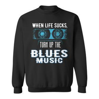 When Life Sucks Turn Up The Blues Music Blues Sweatshirt | Mazezy