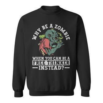 Why Be A Zombie When You Can Be A Free Thinker Instead - Why Be A Zombie When You Can Be A Free Thinker Instead Sweatshirt - Monsterry