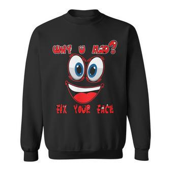 Why Ur Mad Fix Ur Face Cheerful Funny Haters Sweatshirt | Mazezy
