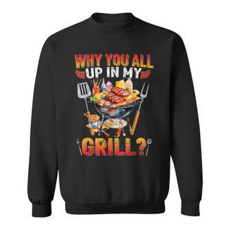 Why You All Up In My Grill Bbq Barbecue Funny Grilling Lover Sweatshirt | Mazezy