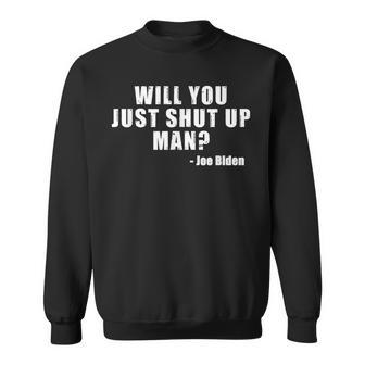 Will You Just Shut Up Man Joe Biden Quote Sweatshirt | Mazezy AU