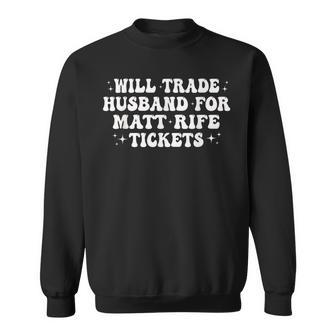 Will Trade Husband For Matt Rife Tickets Sweatshirt | Mazezy