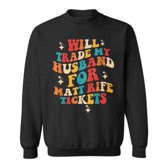 Will Trade My Husband For Matt Rife Tickets Quote Sweatshirt | Mazezy