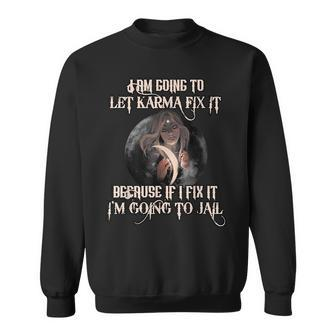 Witch Let Karma Fix It Because If I Fix It Im Going To Jail Sweatshirt | Mazezy UK