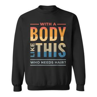 With A Body Like This Who Needs Hair - Funny Bald Guy Dad Sweatshirt - Seseable