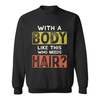 With A Body Like This Who Needs Hair Funny Balding Dad Bod Sweatshirt | Mazezy