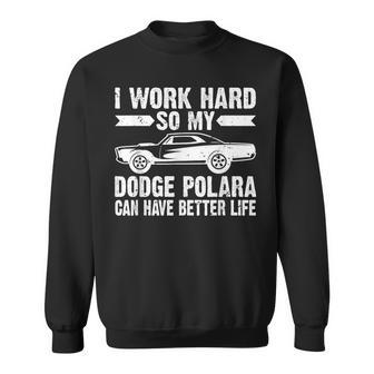 I Work Hard So My Dodge Polara Can Have T Sweatshirt | Mazezy
