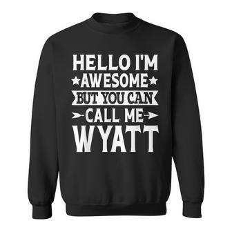 Wyatt - Hello Im Awesome Call Me Wyatt First Name Sweatshirt - Seseable