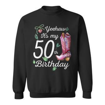 Yeehaw Its My 50Th Birthday 50 Year Old Gift Country Cowgirl Gift For Womens Sweatshirt | Mazezy