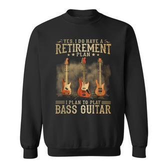 Yes I Do Have A Retirement Plan I Plan To Play Bass Guitar Sweatshirt - Seseable