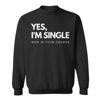 Yes I'm Single Now Is Your Chance I Flirting Mingle Sweatshirt - Seseable
