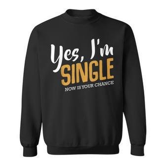 Yes I'm Single Now Is Your Chance Life Quotes Sarcasm Sweatshirt | Mazezy