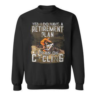 Yes I Do Have A Retirement Plan I Plan Cycling Retirement Sweatshirt | Mazezy