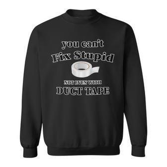 You Cant Fix Stupid Not Even With Duct Tape Funny Gift Sweatshirt | Mazezy AU