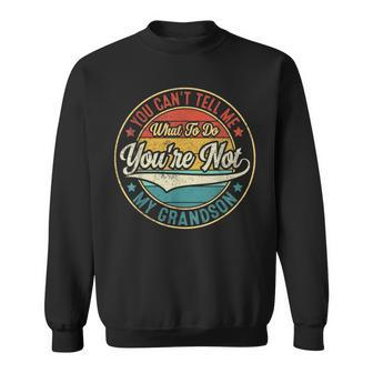 You Cant Tell Me What To Do Youre Not My Grandson Sweatshirt | Mazezy