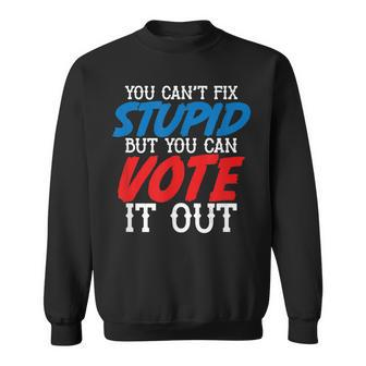You Can´T Fix Stupid But You Can Vote It Out Politics Gift Sweatshirt | Mazezy