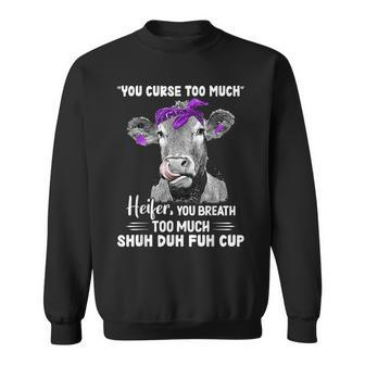 You Curse Too Much Heifer You Breath Too Much Shuh Duh Fuh Sweatshirt - Seseable